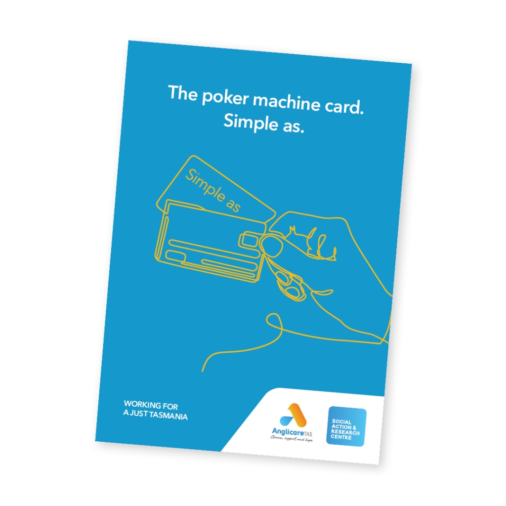 A4 Document cover with the words 'The poker machine card. Simple as' at the top. Below the heading is an illustration of a hand holding a card with the words 'Simple as' on it. At the bottom are the words 'Working for a just Tasmania' and beside this the Anglicare Tasmania logo and the Social Action & Research Centre logo.